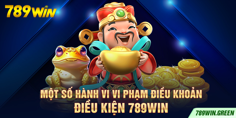 Một số hành vi vi phạm điều khoản điều kiện 789win Một số hành vi vi phạm điều khoản điều kiện 789win
