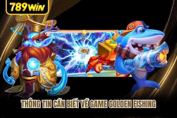 Thông tin cần biết về game Golden Fishing Thông tin cần biết về game Golden Fishing